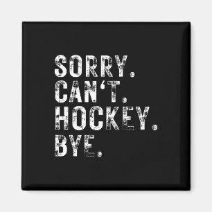 Sorry Can#39;t Hockey Bye Hockey Player Or Fan Magnet