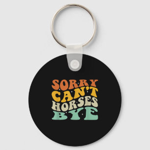 Sorry Can't Horses Bye T-shirt.png  Key Ring