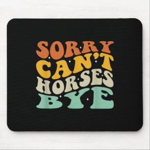 Sorry Can't Horses Bye T-shirt.png Mouse Mat