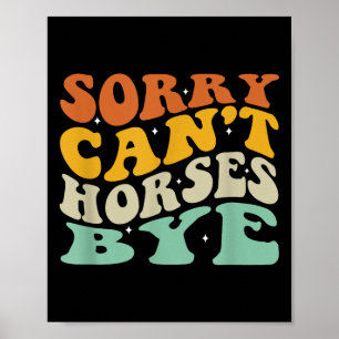 Sorry Can't Horses Bye T-shirt.png Poster