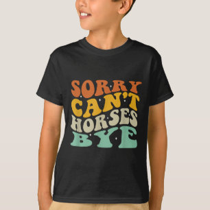 Sorry Can&#39;t Horses Bye T-shirt.png  T-Shirt