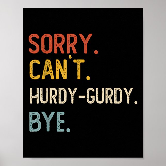 Sorry Can&#39;t Hurdy-gurdy Bye Shirts Funny Hurdy Poster (Front)