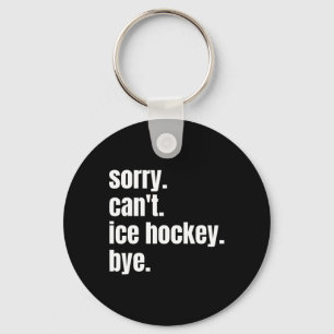 Sorry Can#39;t Ice Hockey Bye Funny Ice Hockey Pla Key Ring