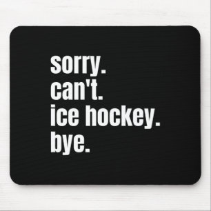 Sorry Can#39;t Ice Hockey Bye Funny Ice Hockey Pla Mouse Mat