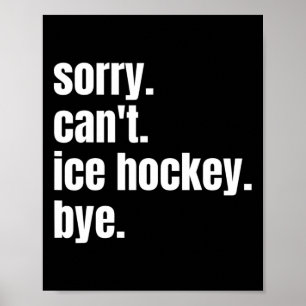 Sorry Can#39;t Ice Hockey Bye Funny Ice Hockey Pla Poster