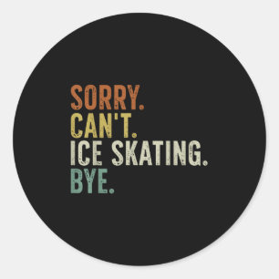 Sorry Can't Ice Skating Bye T-shirt.png  Classic Round Sticker