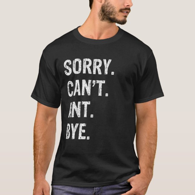Sorry Can t Ant Bye T Shirt (Front)