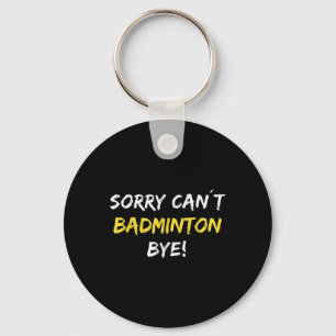 Sorry Can´t Badminton Bye Shuttle Badminton Player Key Ring