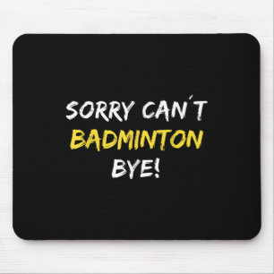 Sorry Can´t Badminton Bye Shuttle Badminton Player Mouse Mat
