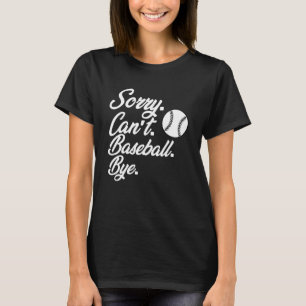 Sorry Can t Baseball Bye Dedicated Fan  Baseball T-Shirt