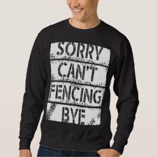 Sorry Can`t Fencing Bye I Play Fair And With Fun Sweatshirt