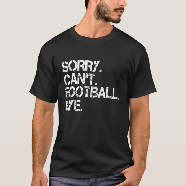 Sorry Can t Football Bye T Shirt (Front)