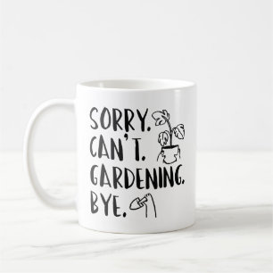 Sorry. Can’t. Gardening. Bye. Coffee Mug