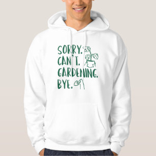 Sorry. Can’t. Gardening. Bye. Hoodie
