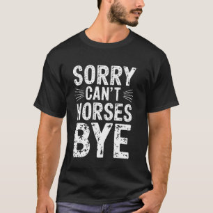 Sorry Can´t Horses Bye Funny Equestrian T-Shirt