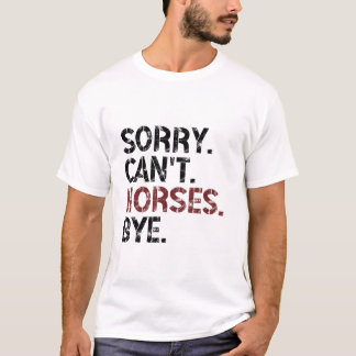 Sorry Can t Horses Bye Funny Horses Design For Wom T-Shirt