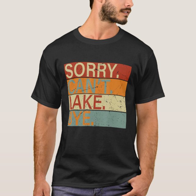 Sorry  Can t  Lake  Bye    Lake T-Shirt (Front)