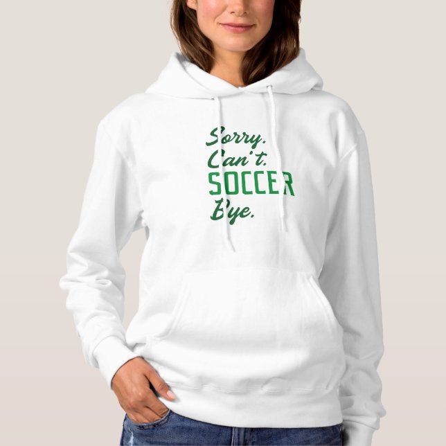 Sorry Can’t Soccer Bye Hoodie (Front)