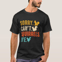 Sorry Can’t — Squirrels Bye Funny Squirrel Lover