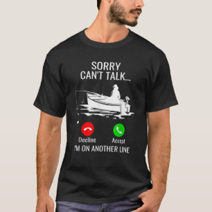 Sorry Can t Talk I m On Another Line Funny Boat Fi T-Shirt