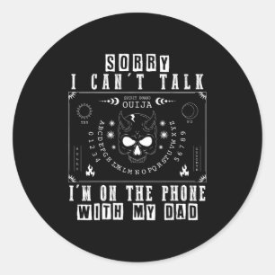 Sorry can’t talk i’m on the phone with dad board classic round sticker