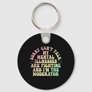 Sorry Can’t Talk My Mental Illnesses Are Fighting Key Ring