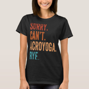 Sorry Can't Acro Yoga Acroyoga Acrobatics Gymnasti T-Shirt