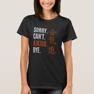 Sorry Can't Aikido Martial Arts Training Sparring T-Shirt