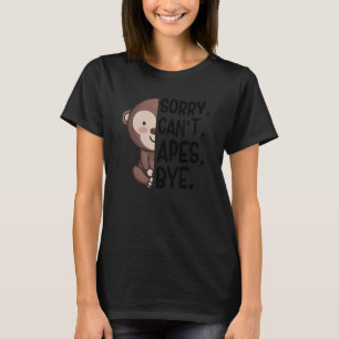 Sorry Can't Apes Bye Monkey Apparel Ape Quote T-Shirt