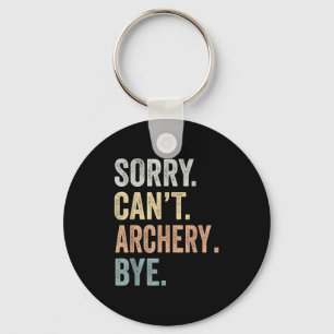 Sorry Can't Archery Bye Funny Archery Lovers  Key Ring