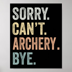 Sorry Can't Archery Bye Funny Archery Lovers Poster