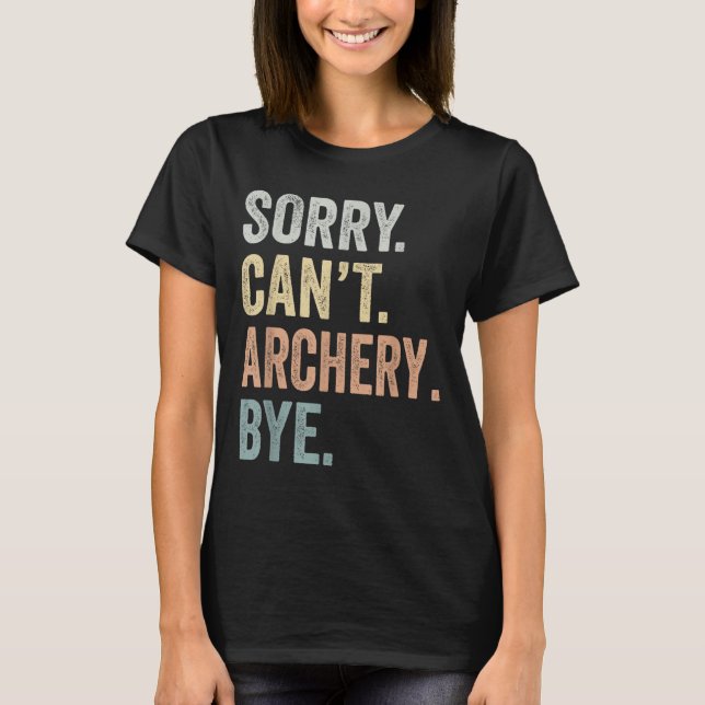 Sorry Can't Archery Bye Funny Archery Lovers  T-Shirt (Front)