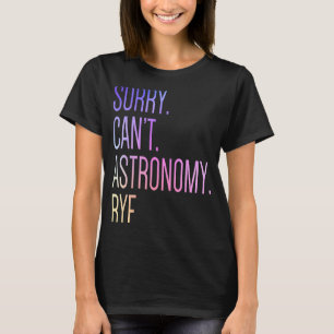 Sorry Can't Astronomy Bye Science Solar System Ast T-Shirt
