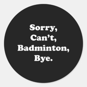 Sorry Cant Badminton Bye Funny Badminton Lover Classic Round Sticker