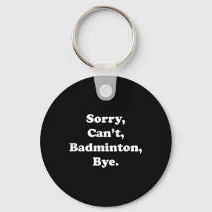 Sorry Cant Badminton Bye Funny Badminton Lover  Key Ring