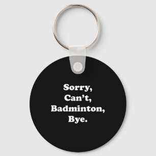 Sorry Can't Badminton Bye Funny Badminton Lover  Key Ring