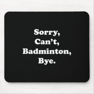 Sorry Cant Badminton Bye Funny Badminton Lover Mouse Mat