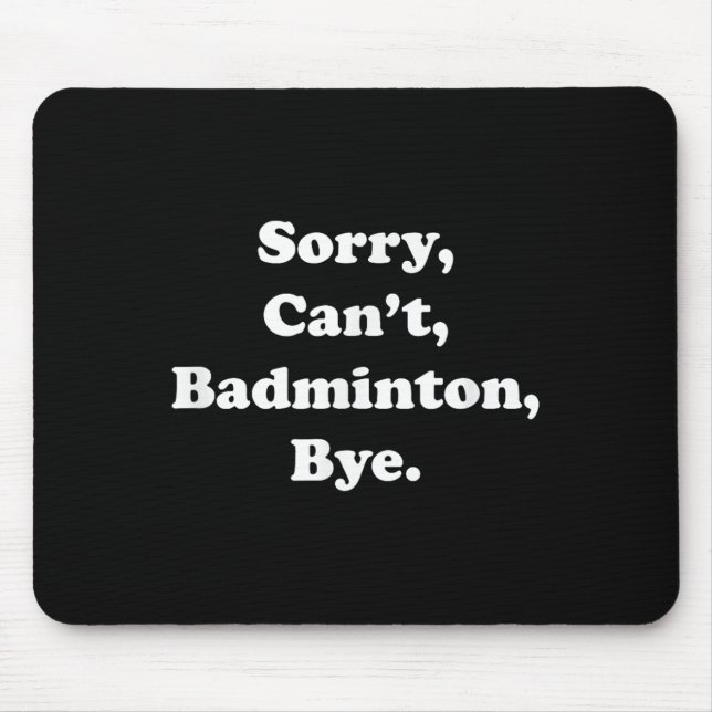 Sorry Cant Badminton Bye Funny Badminton Lover  Mouse Mat (Front)