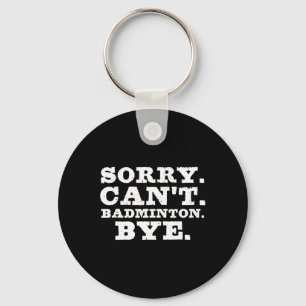Sorry Can't Badminton Bye Funny Boys Girls Player Key Ring