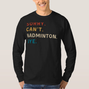 Sorry Cant Badminton Bye Funny Sports Tee
