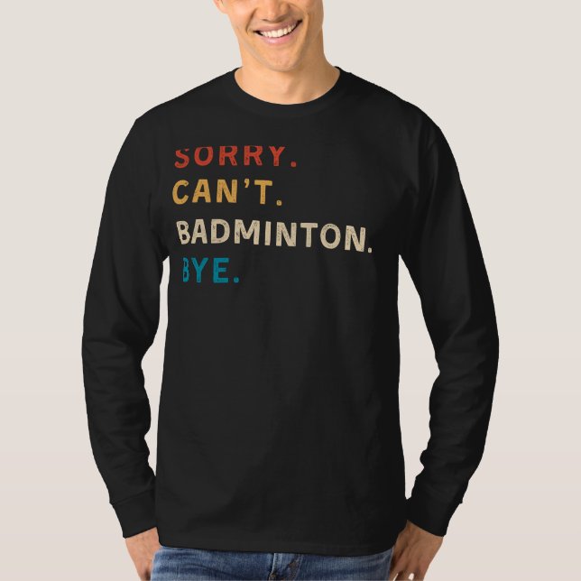 Sorry Cant Badminton Bye | Funny Sports Tee (Front)