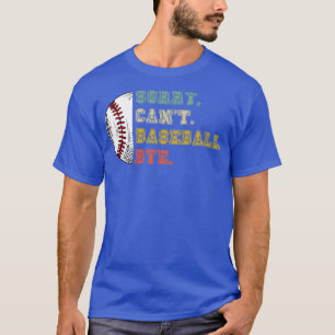 Sorry cant baseball bye 35 T-Shirt