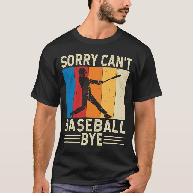 Sorry Can't Baseball Bye Baseball Player Fan Funny T-Shirt (Front)