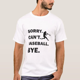Sorry Can't Baseball Bye Funny Baseball T-Shirt