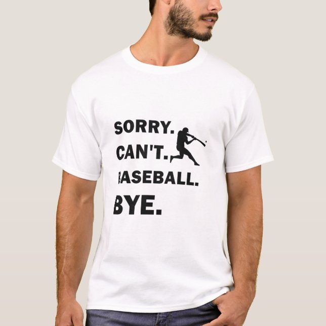 Sorry Can't Baseball Bye Funny Baseball T-Shirt (Front)