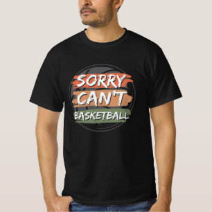Sorry Can't Basketball   Basketball Lover Design T-Shirt
