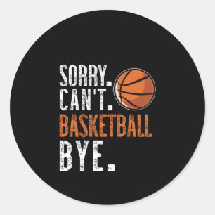 Sorry. Cant. Basketball. Bye. 1 Classic Round Sticker