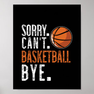 Sorry. Cant. Basketball. Bye. 1 Poster