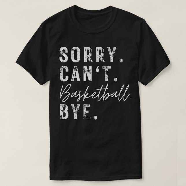 Sorry Cant Basketball Bye 2 T-Shirt (Design Front)