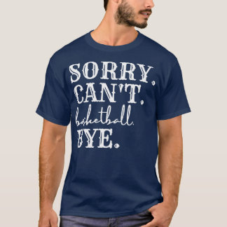 Sorry Cant Basketball Bye 3 T-Shirt